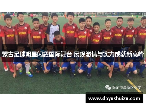 蒙古足球明星闪耀国际舞台 展现激情与实力成就新高峰