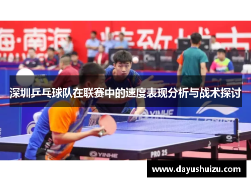 深圳乒乓球队在联赛中的速度表现分析与战术探讨