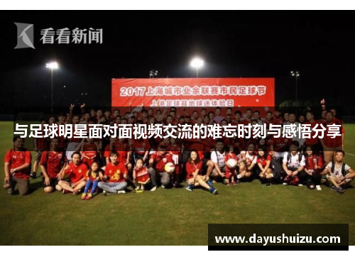 与足球明星面对面视频交流的难忘时刻与感悟分享
