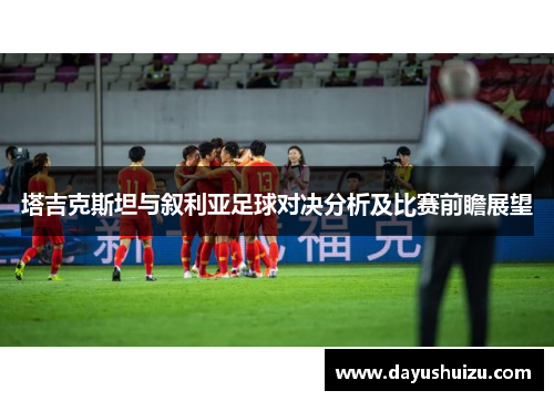 塔吉克斯坦与叙利亚足球对决分析及比赛前瞻展望
