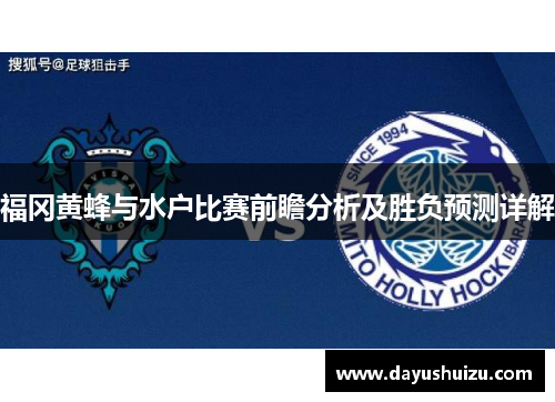 福冈黄蜂与水户比赛前瞻分析及胜负预测详解