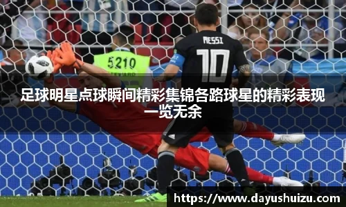 足球明星点球瞬间精彩集锦各路球星的精彩表现一览无余