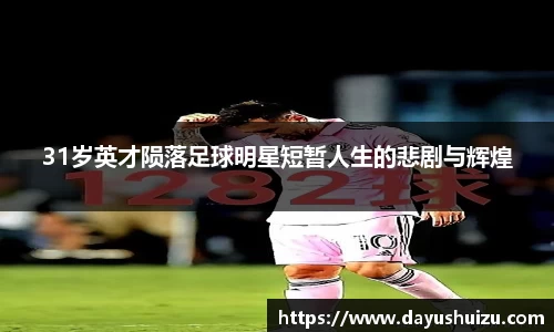 31岁英才陨落足球明星短暂人生的悲剧与辉煌